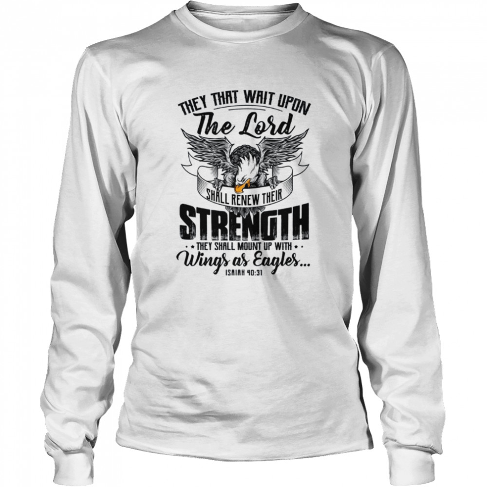 They that wait upon the Lord Isaiah 40 31 Long Sleeved T-shirt