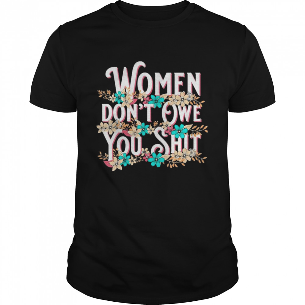 Vintage Women Don’t Owe You Shit Feminist Pro Choice Shirt