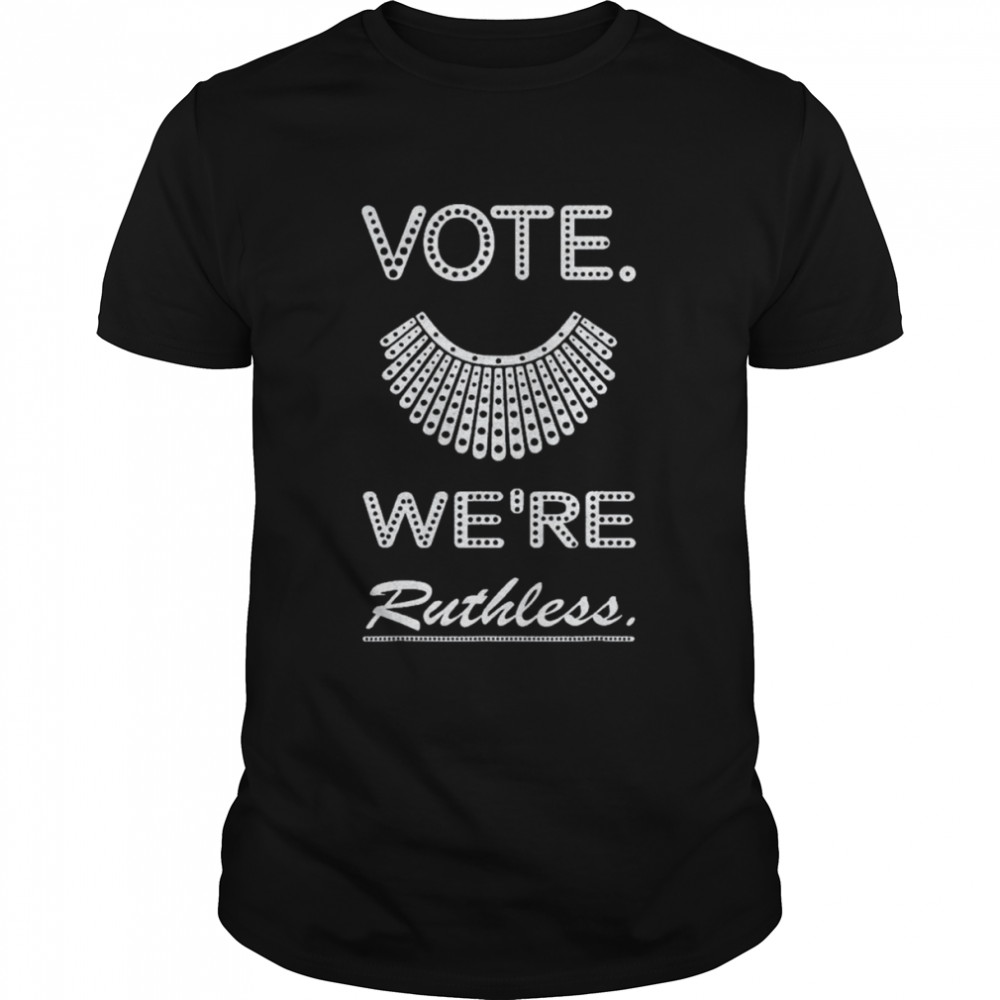 Vote We Are Ruthless Women’s Rights Feminists Shirt
