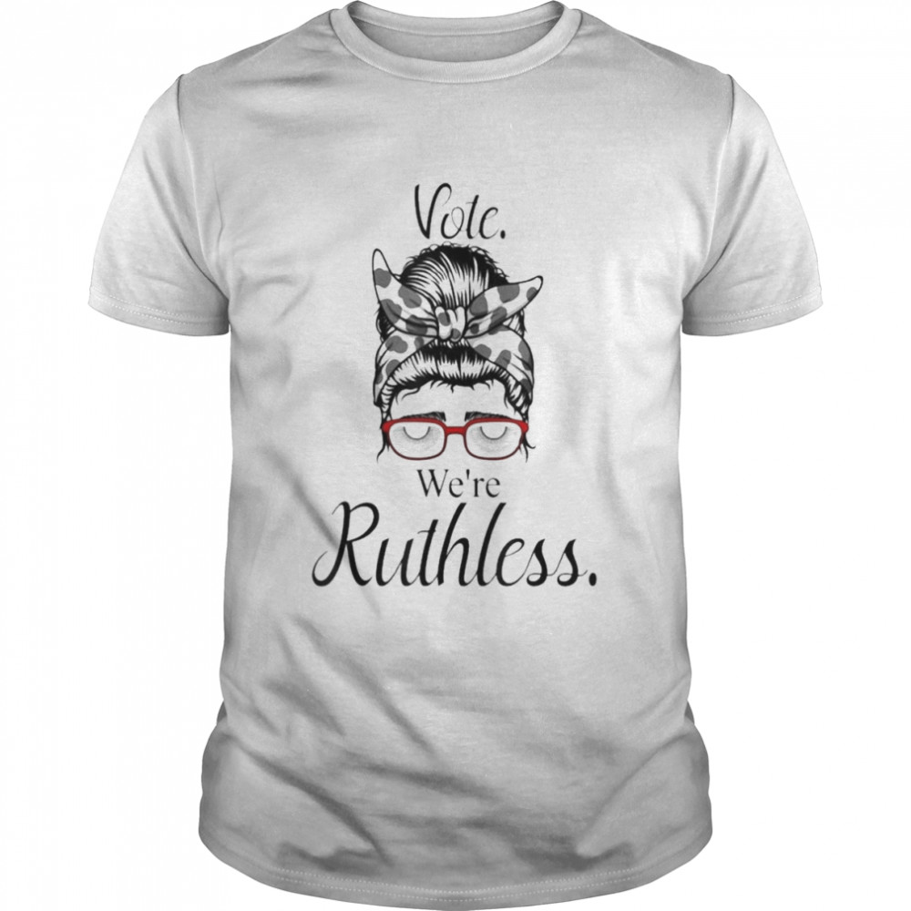 Vote We’re Ruthless Tee Messy Bun Vote We Are Ruthless Shirt