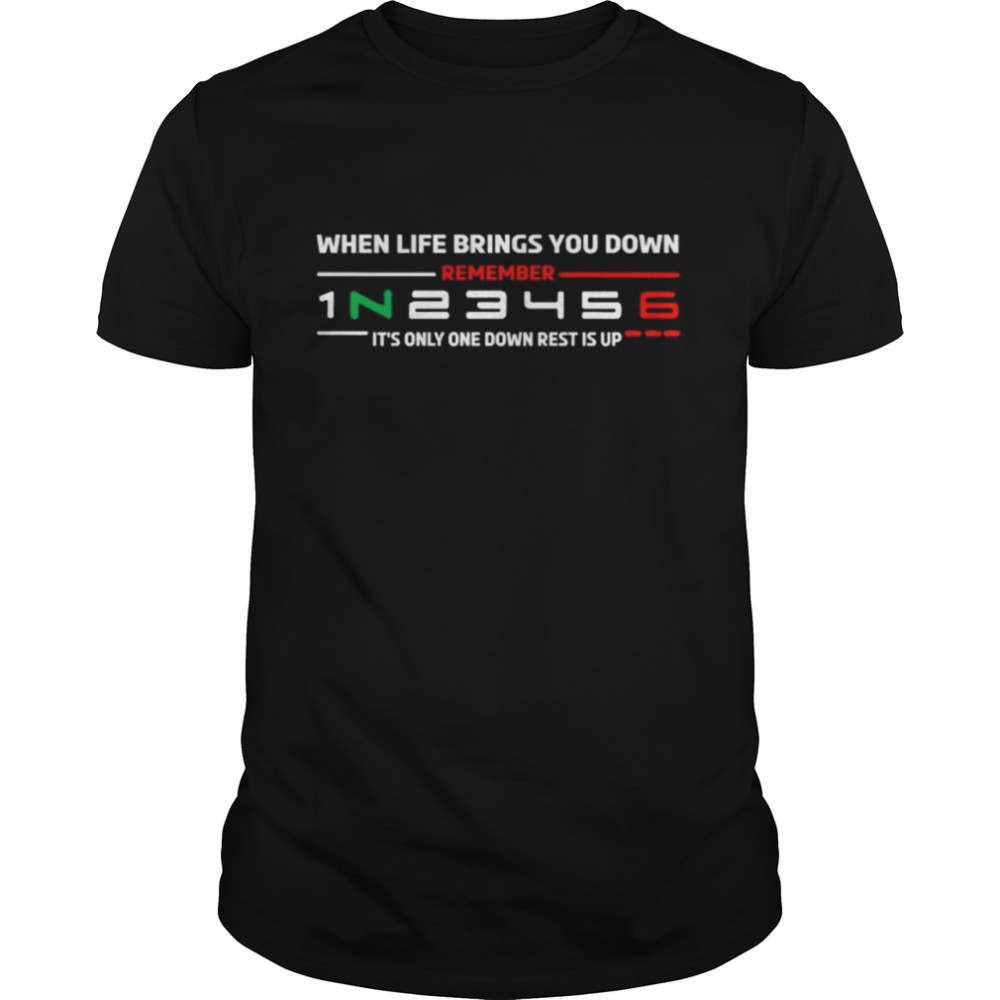 When Life Brings You Down Remember Shirt