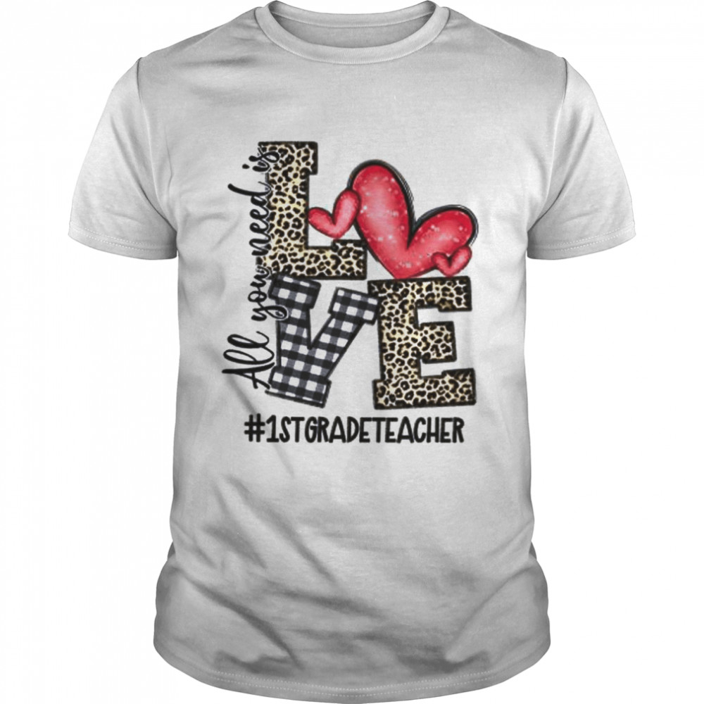 All You Need Is Love 1st Grade Teacher Shirt