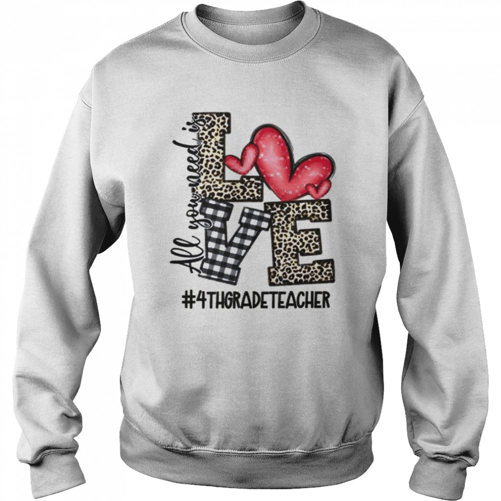 All You Need Is Love 4th Grade Teacher  Unisex Sweatshirt