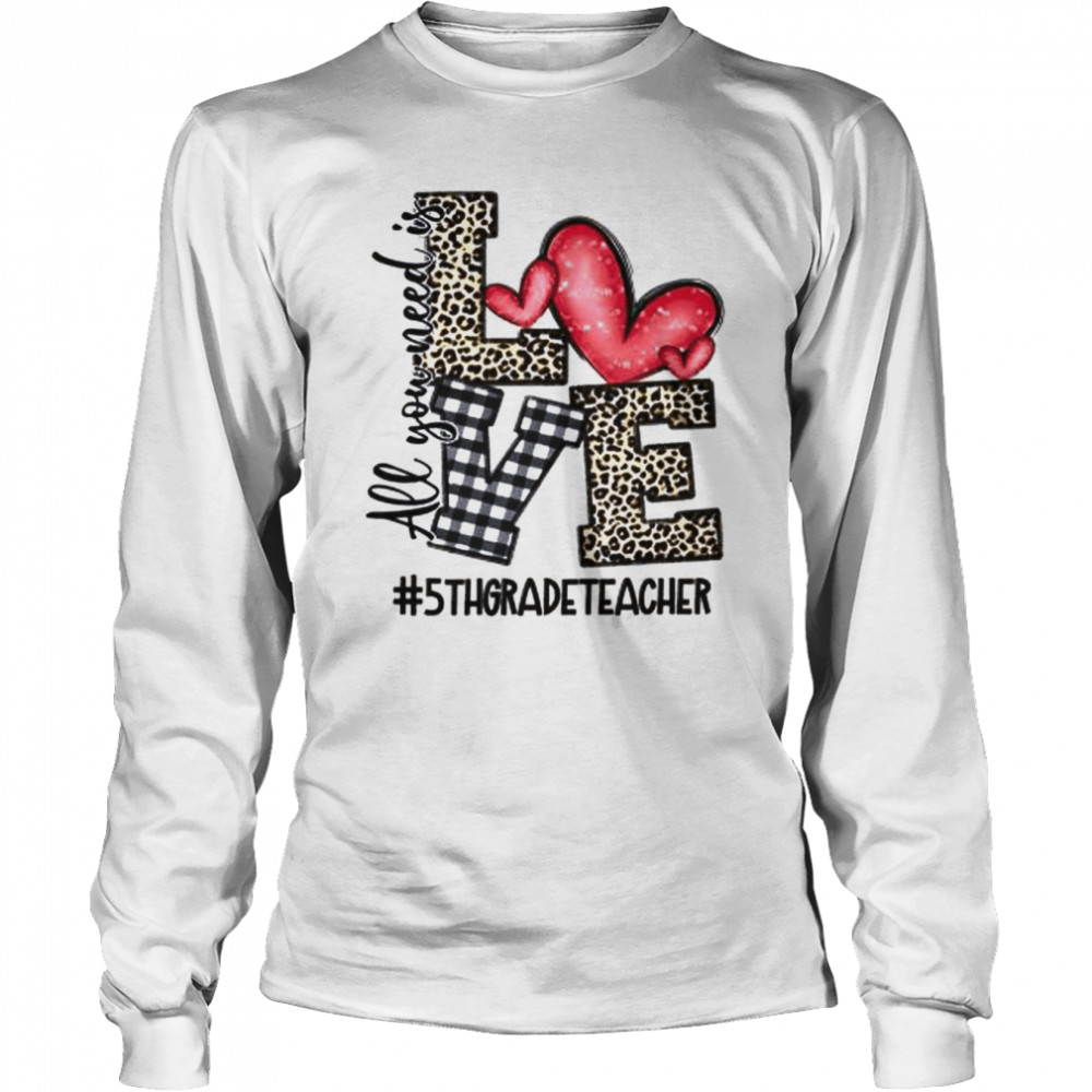 All You Need Is Love 5th Grade Teacher  Long Sleeved T-shirt
