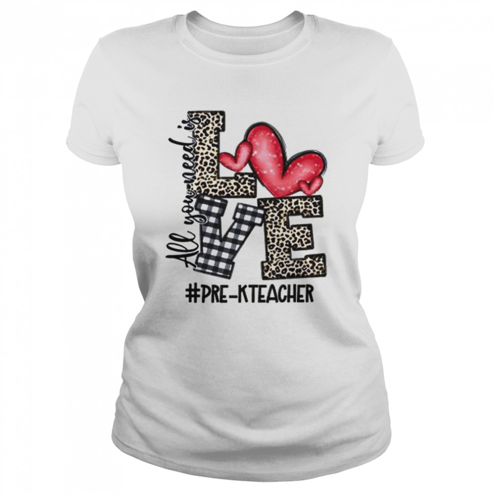 All You Need Is Love Pre-K Teacher  Classic Women's T-shirt