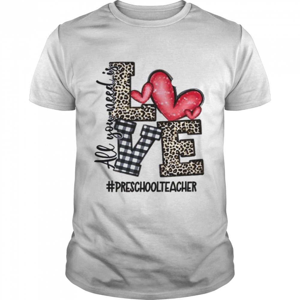 All You Need Is Love Preschool Teacher Shirt