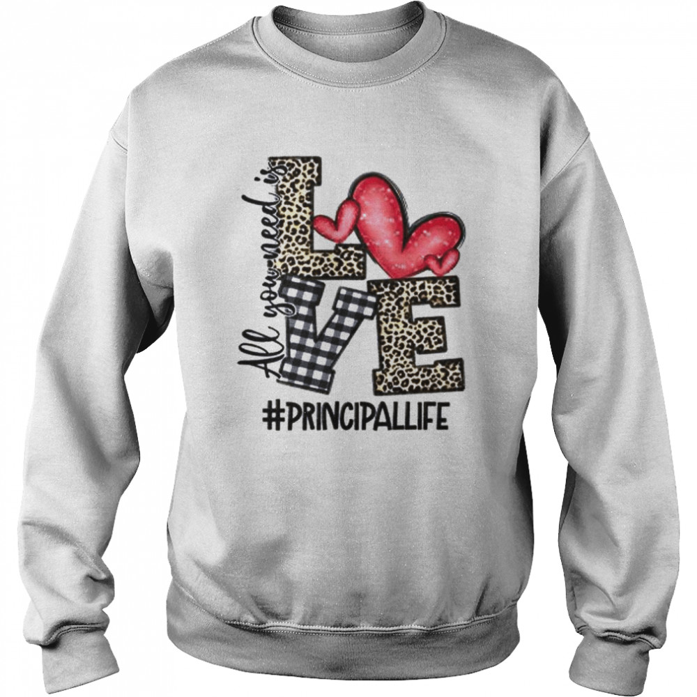 All You Need Is Love Principal Life  Unisex Sweatshirt
