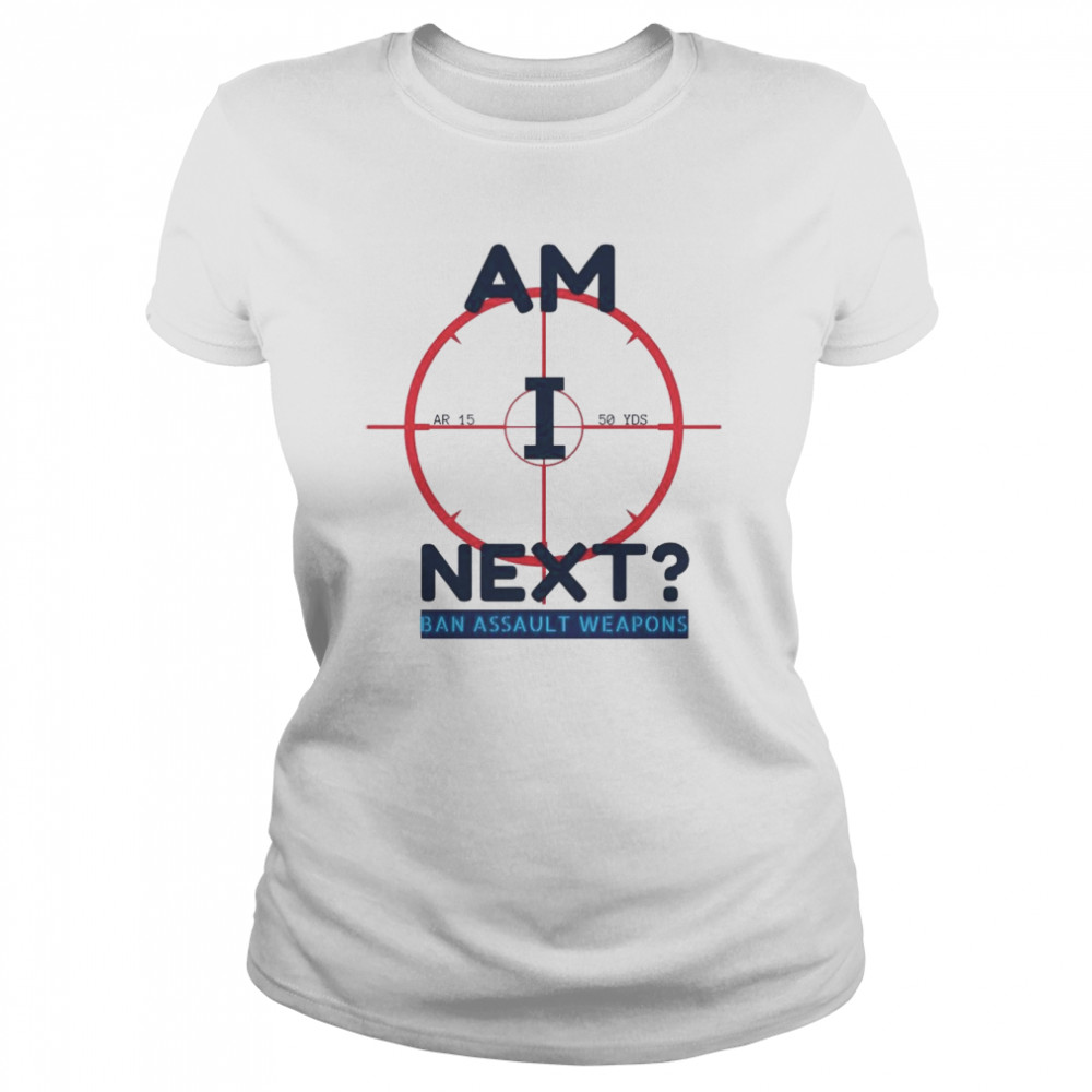Am I next ban AR 15 Highland Park shirt Classic Women's T-shirt