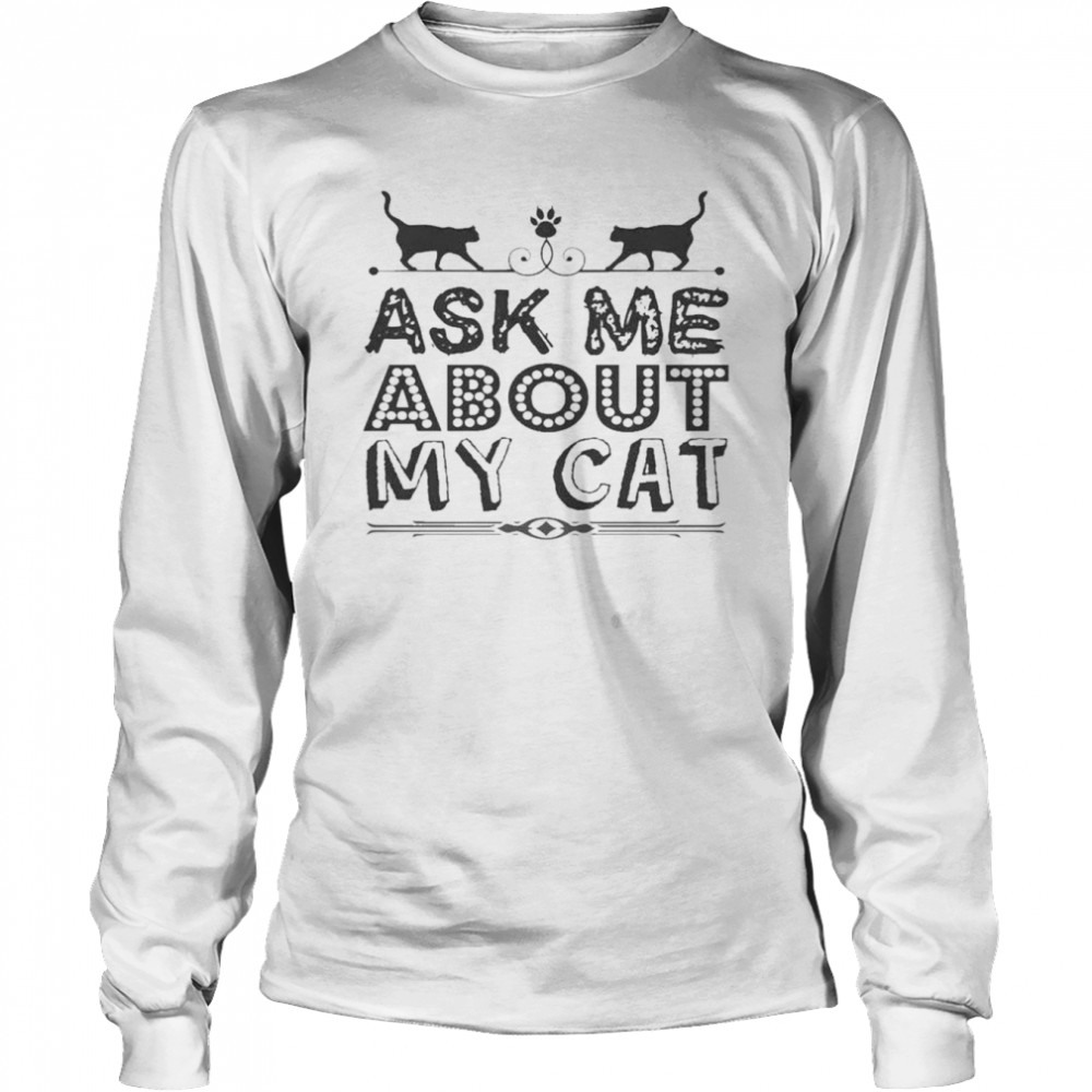 Ask Me About My Cat Funny Cat Dad And Mom  Long Sleeved T-shirt