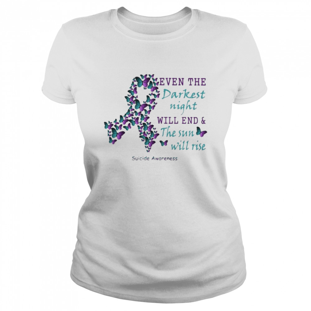 Butterfly even the Darkest night will end and the sun will rise Suicide Awareness shirt Classic Women's T-shirt