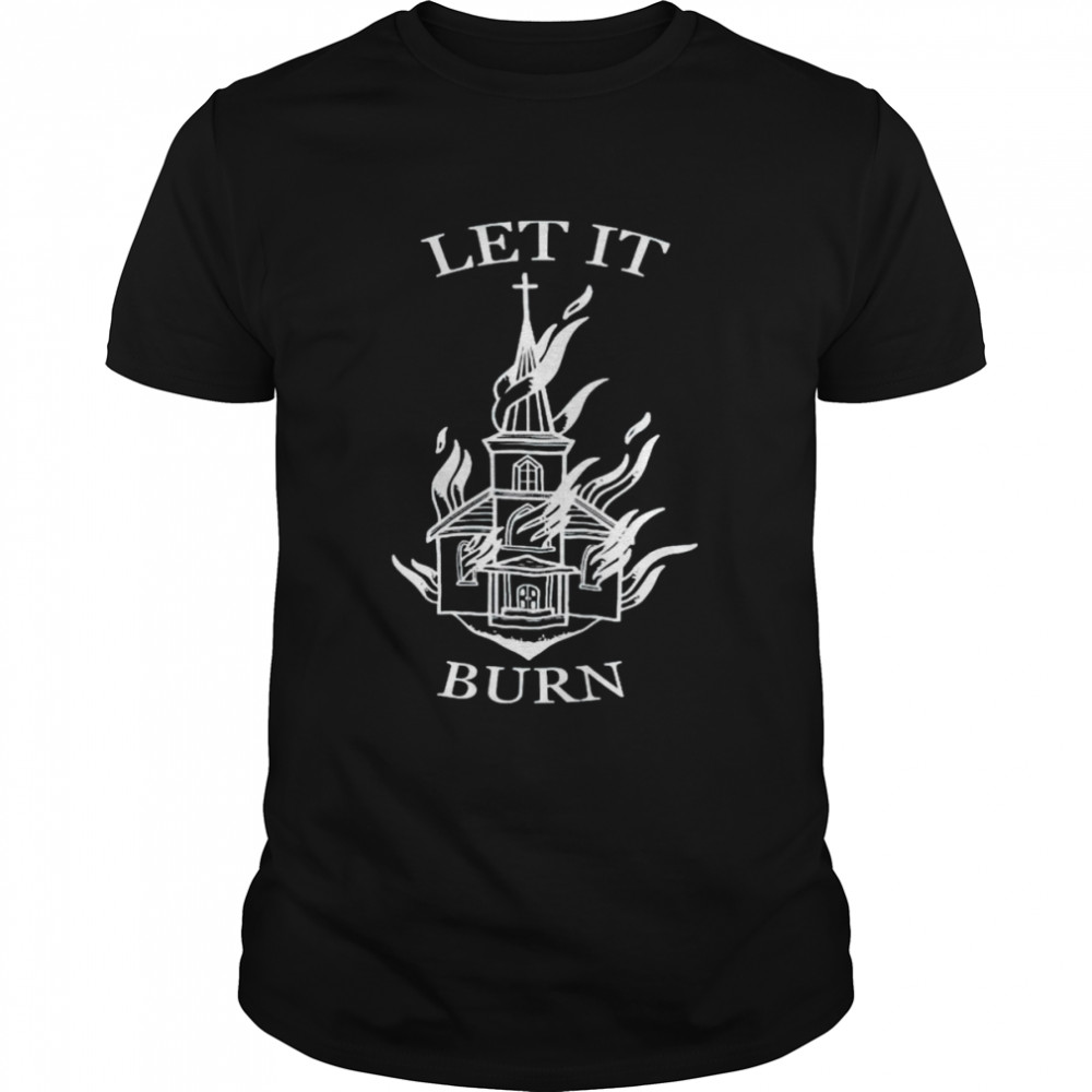 Cathedral fire let it burn shirt