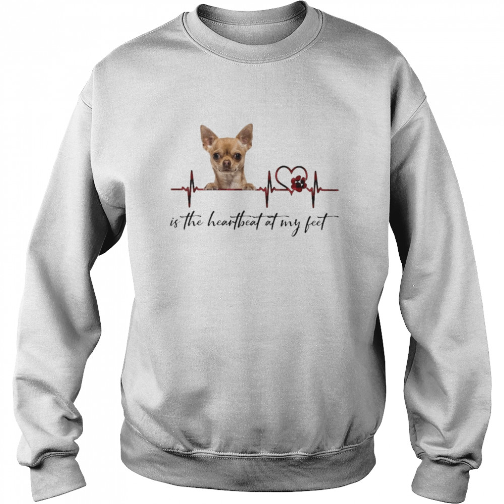 Chihuahua is the heartbeat at my feet shirt Unisex Sweatshirt
