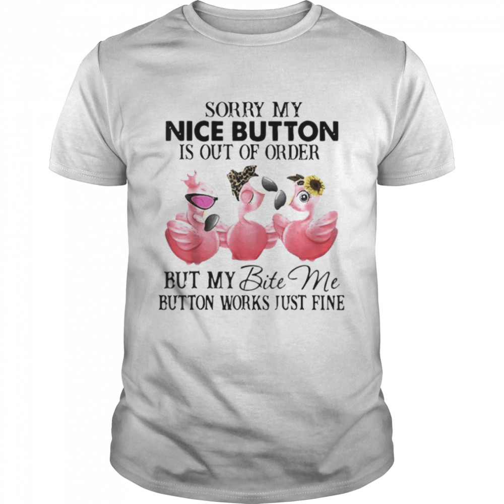 Flamingo sorry my nice button is out of order but my bite me button works just fine shirt Classic Men's T-shirt