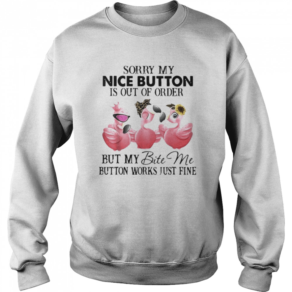 Flamingo sorry my nice button is out of order but my bite me button works just fine shirt Unisex Sweatshirt
