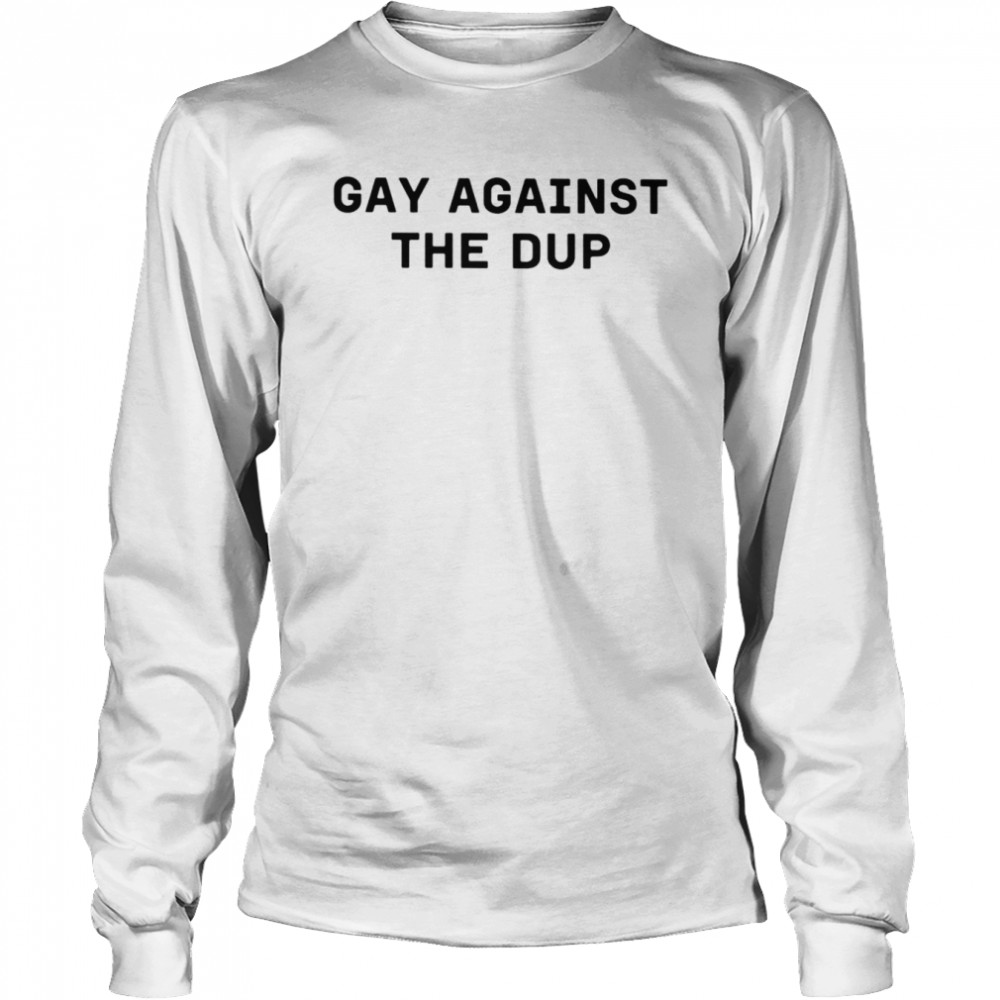 gay against the dup shirt Long Sleeved T-shirt