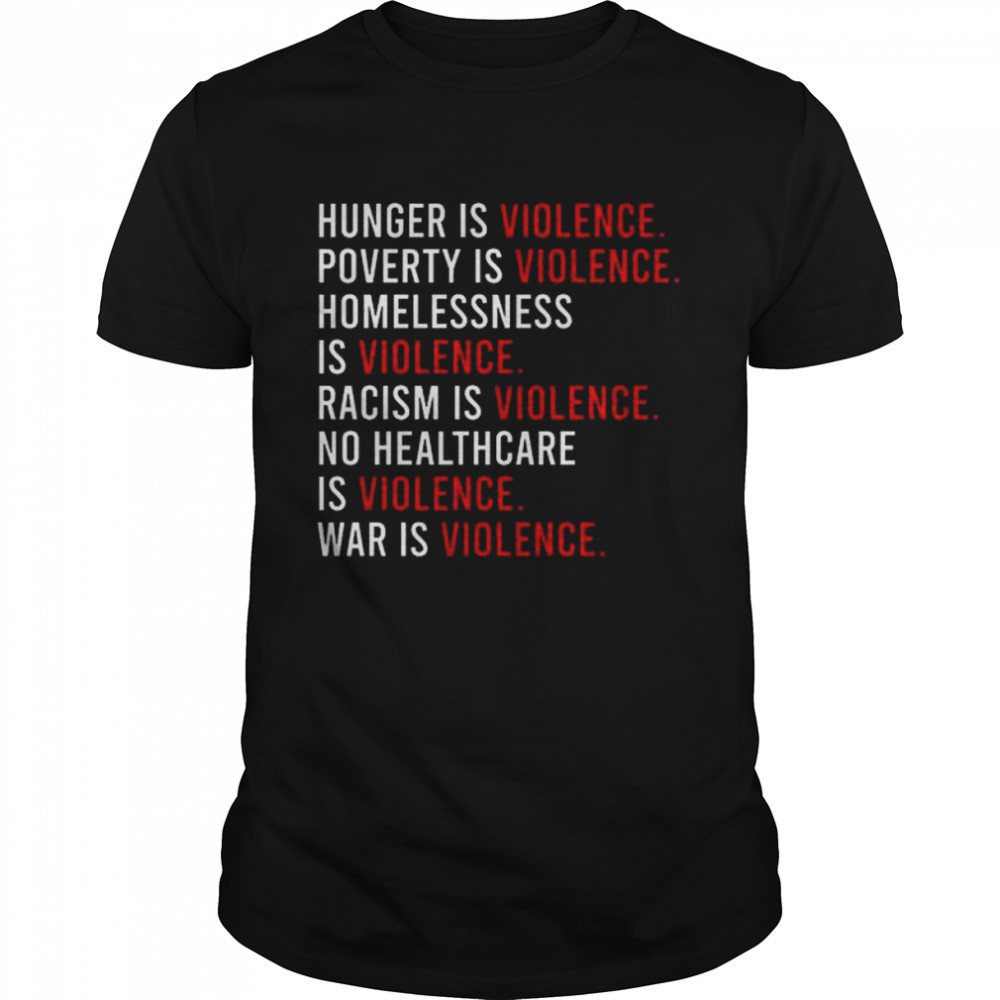 Hunger is violence poverty is violence homelessness is violence shirt