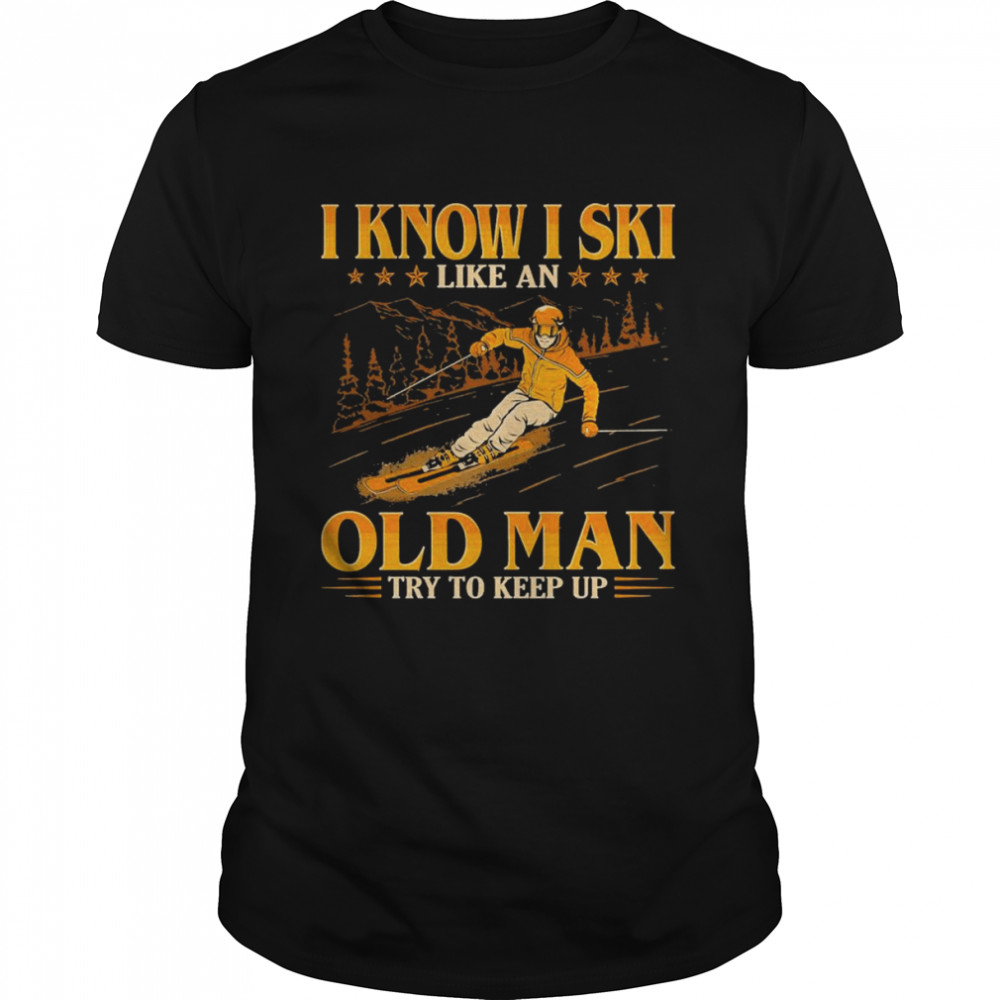I Know I Ski Like An Old Man Try To Keep Up Art Design  Classic Men's T-shirt