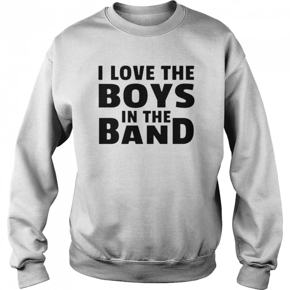 I love the boys in the band shirt Unisex Sweatshirt
