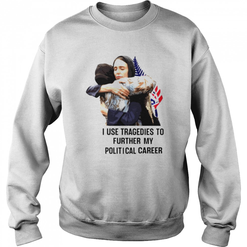 I use tragedies to further my political career shirt Unisex Sweatshirt