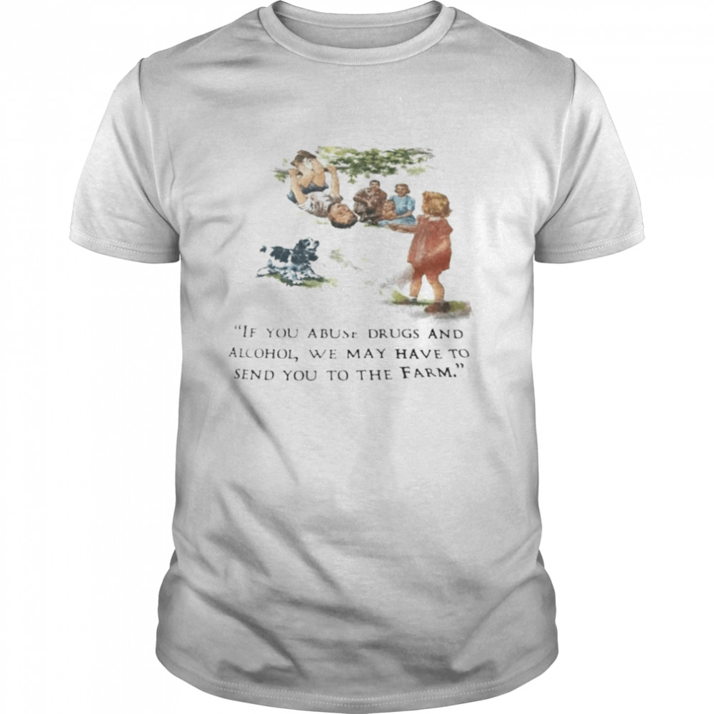If you abuse drugs and alcohol we may send you to the farm shirt Classic Men's T-shirt