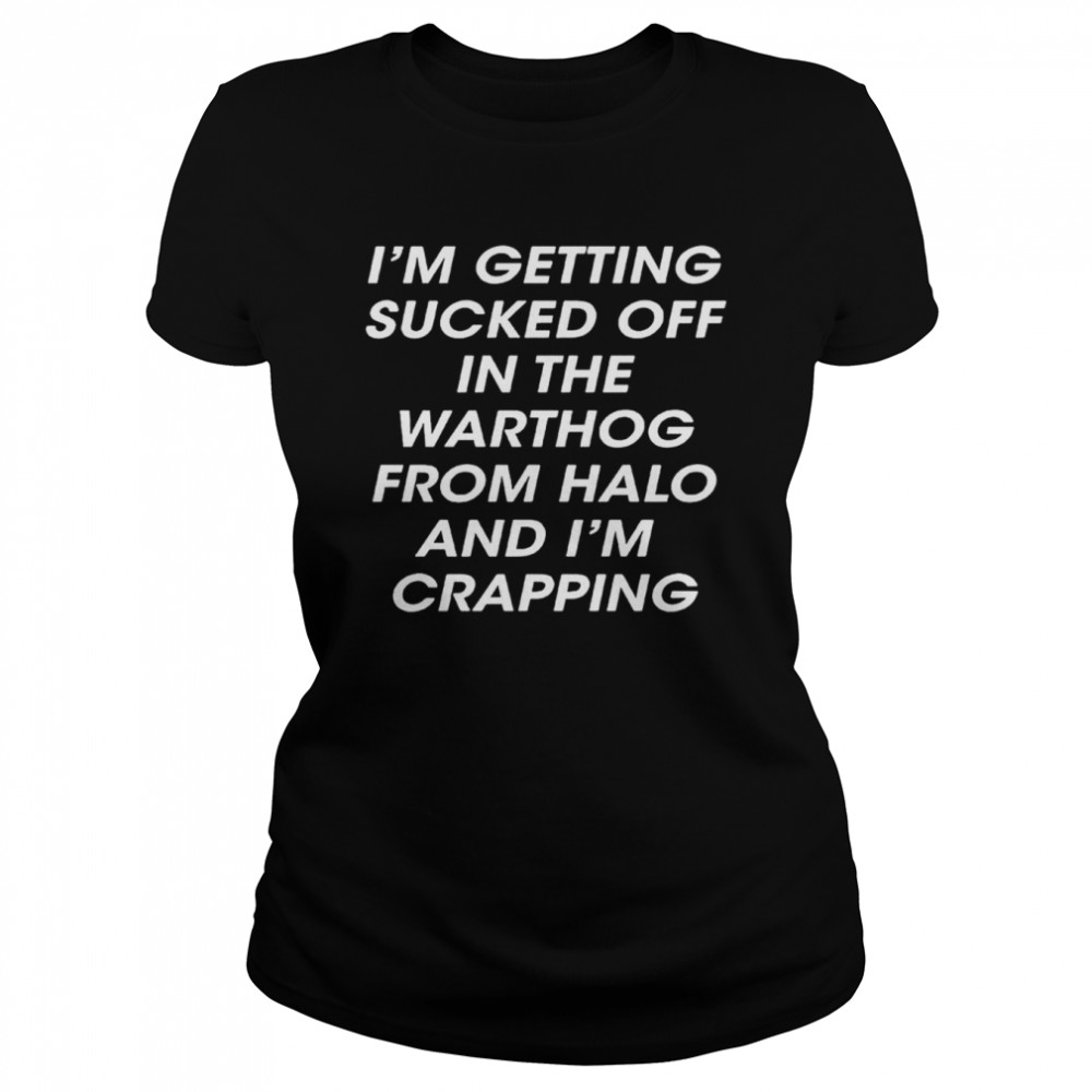 I’m getting sucked off in the warthog shirt Classic Women's T-shirt