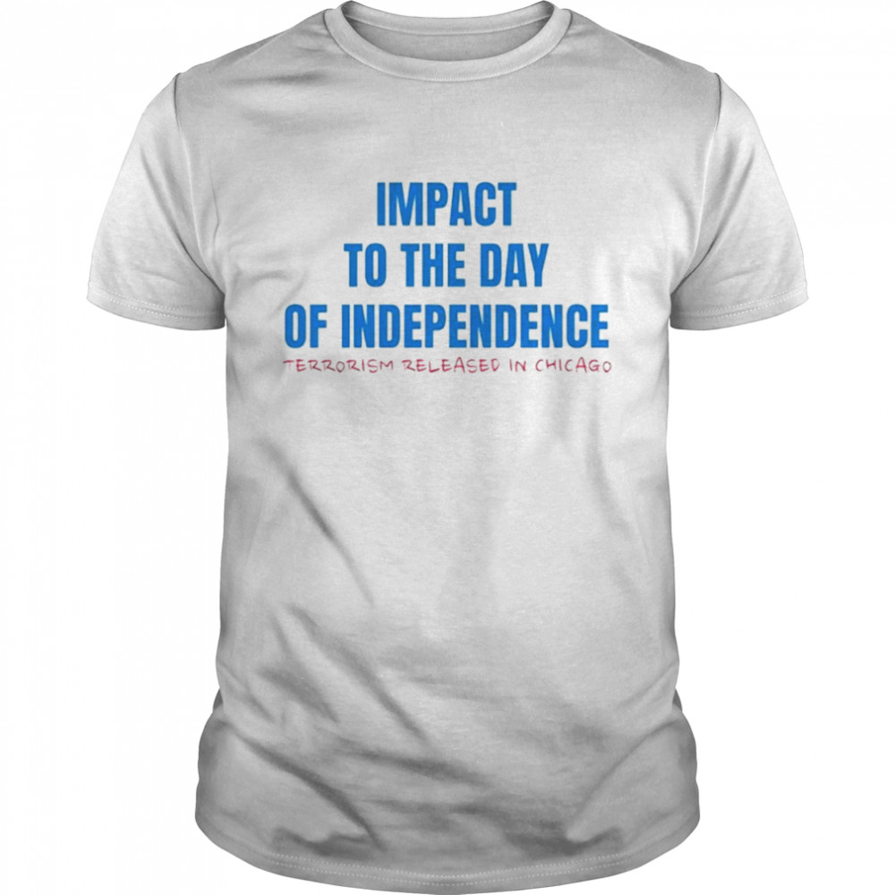 Impact to the day of independence terrorism released in Chicago shirt