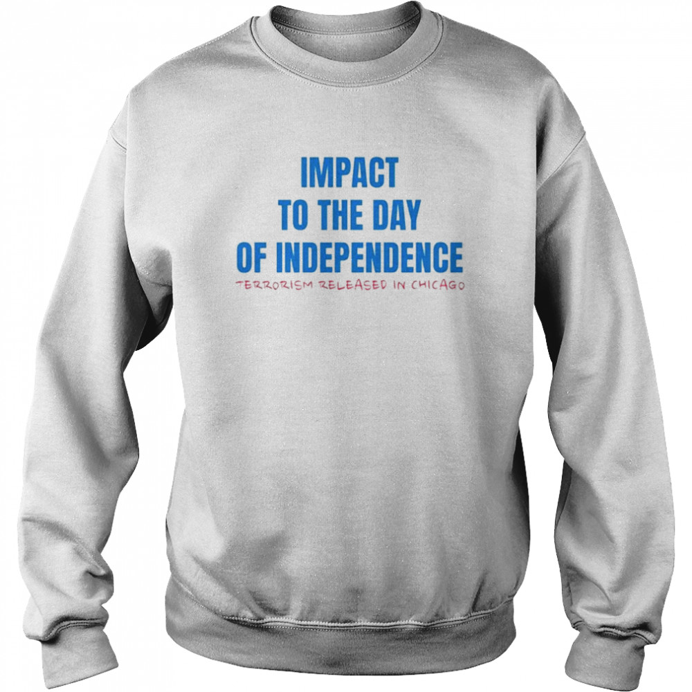 Impact to the day of independence terrorism released in Chicago shirt Unisex Sweatshirt