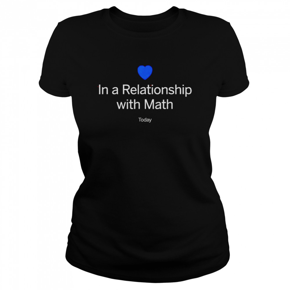In a relationship with math today shirt Classic Women's T-shirt