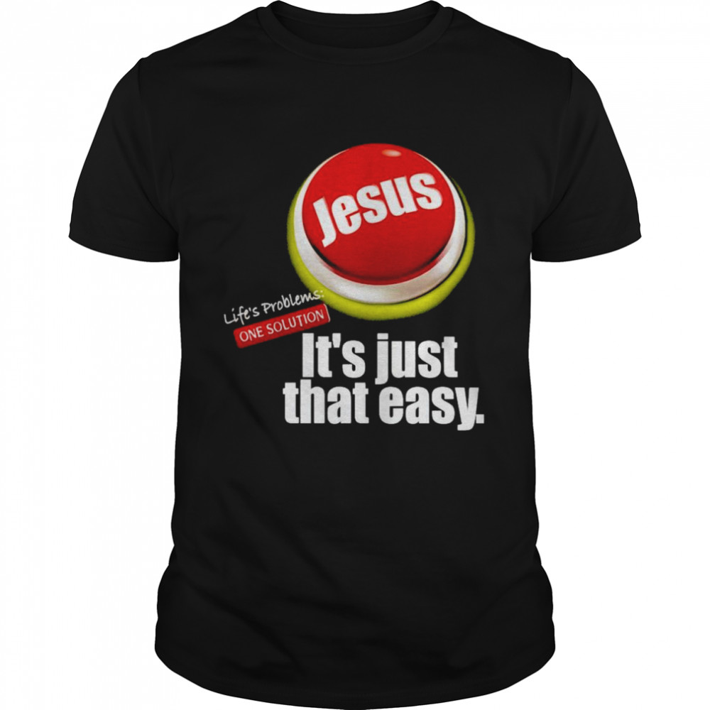 Jesus Life’s Problems One Solution It’s Just That Easy Shirt