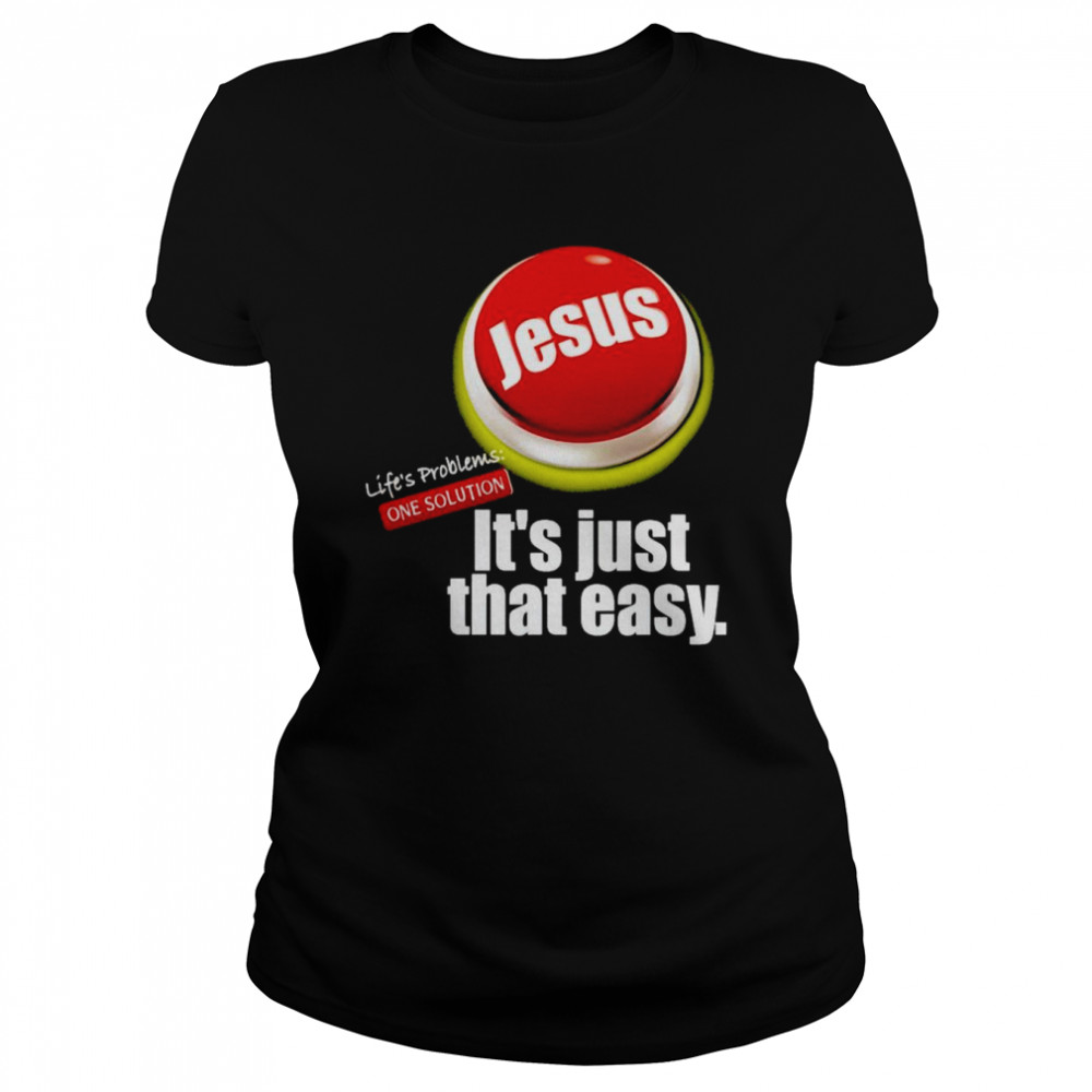 Jesus life’s problems one solution it’s just that easy shirt Classic Women's T-shirt