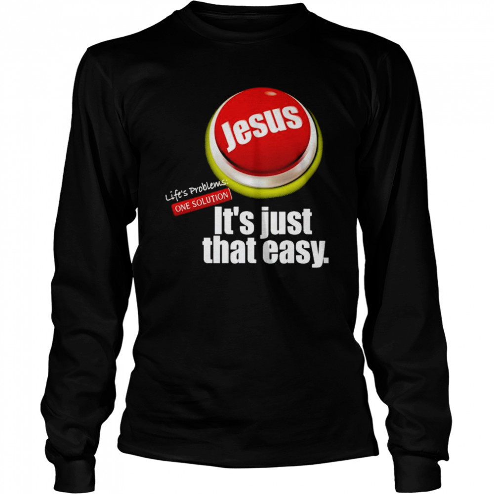 Jesus life’s problems one solution it’s just that easy shirt Long Sleeved T-shirt