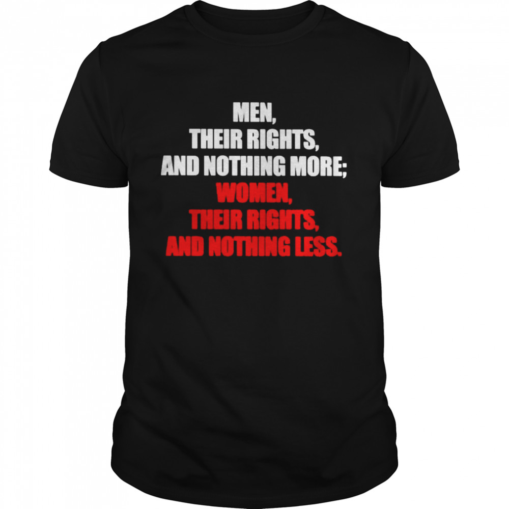 Men their rights and nothing more women their rights and nothing less shirt