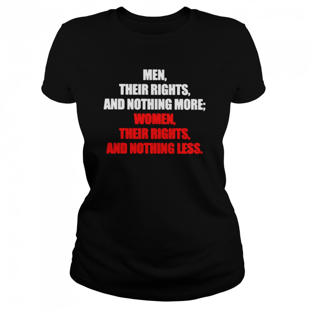 Men their rights and nothing more women their rights and nothing less shirt Classic Women's T-shirt