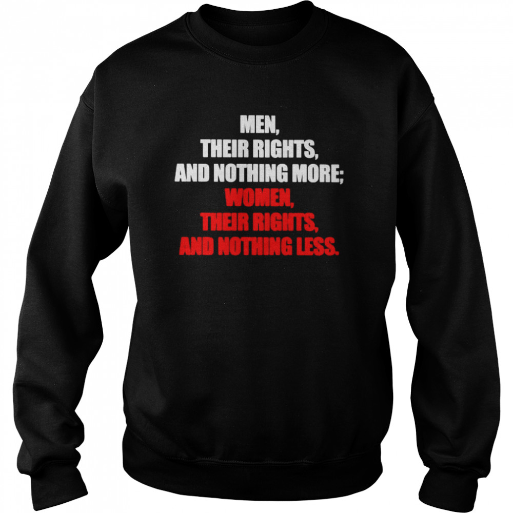 Men their rights and nothing more women their rights and nothing less shirt Unisex Sweatshirt