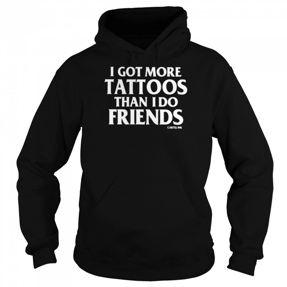 More tattoos than friends by cartel ink shirt Unisex Hoodie