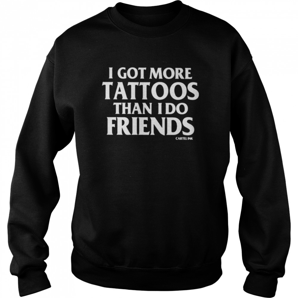 More tattoos than friends by cartel ink shirt Unisex Sweatshirt