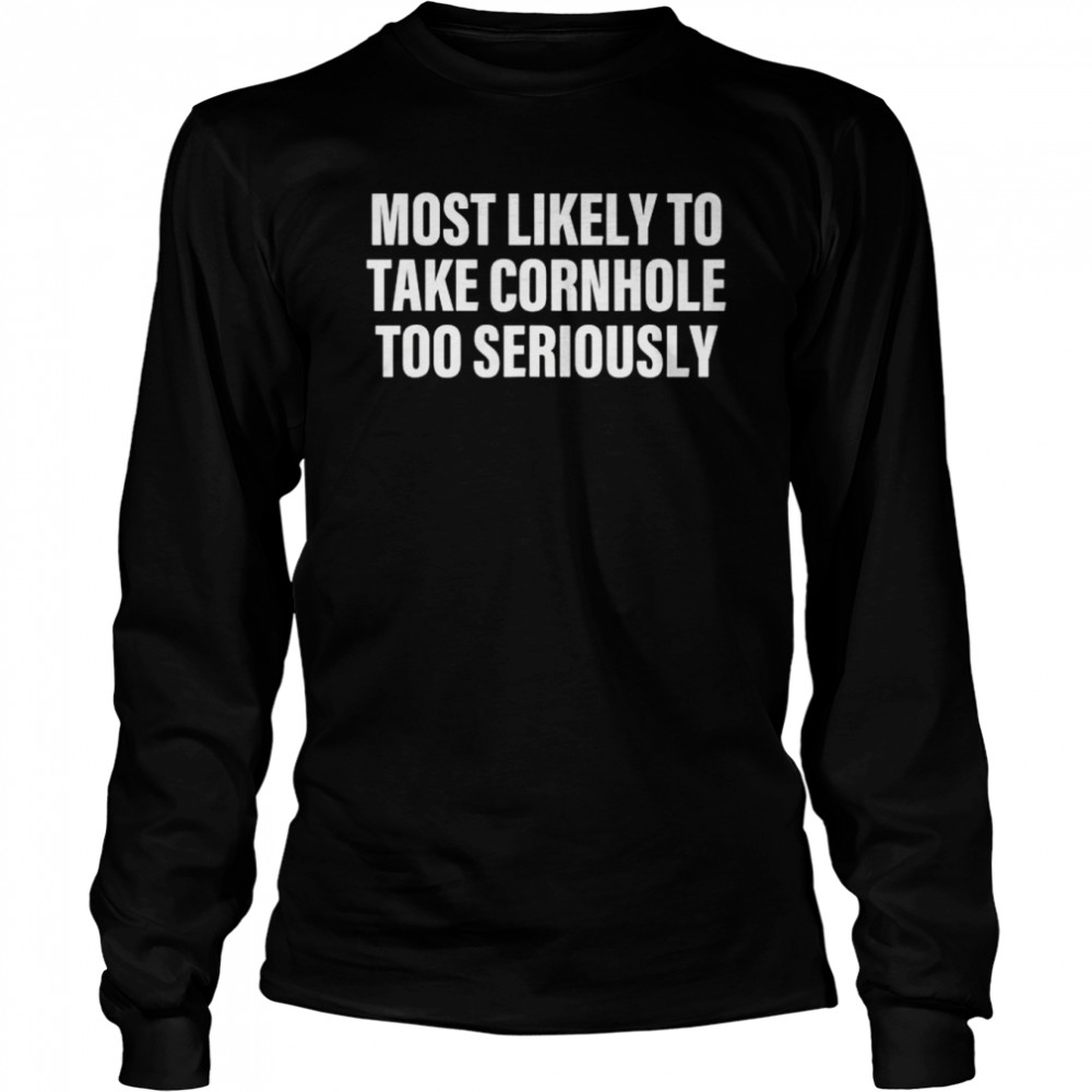 Most likely to take cornhole too seriously apparel shirt Long Sleeved T-shirt