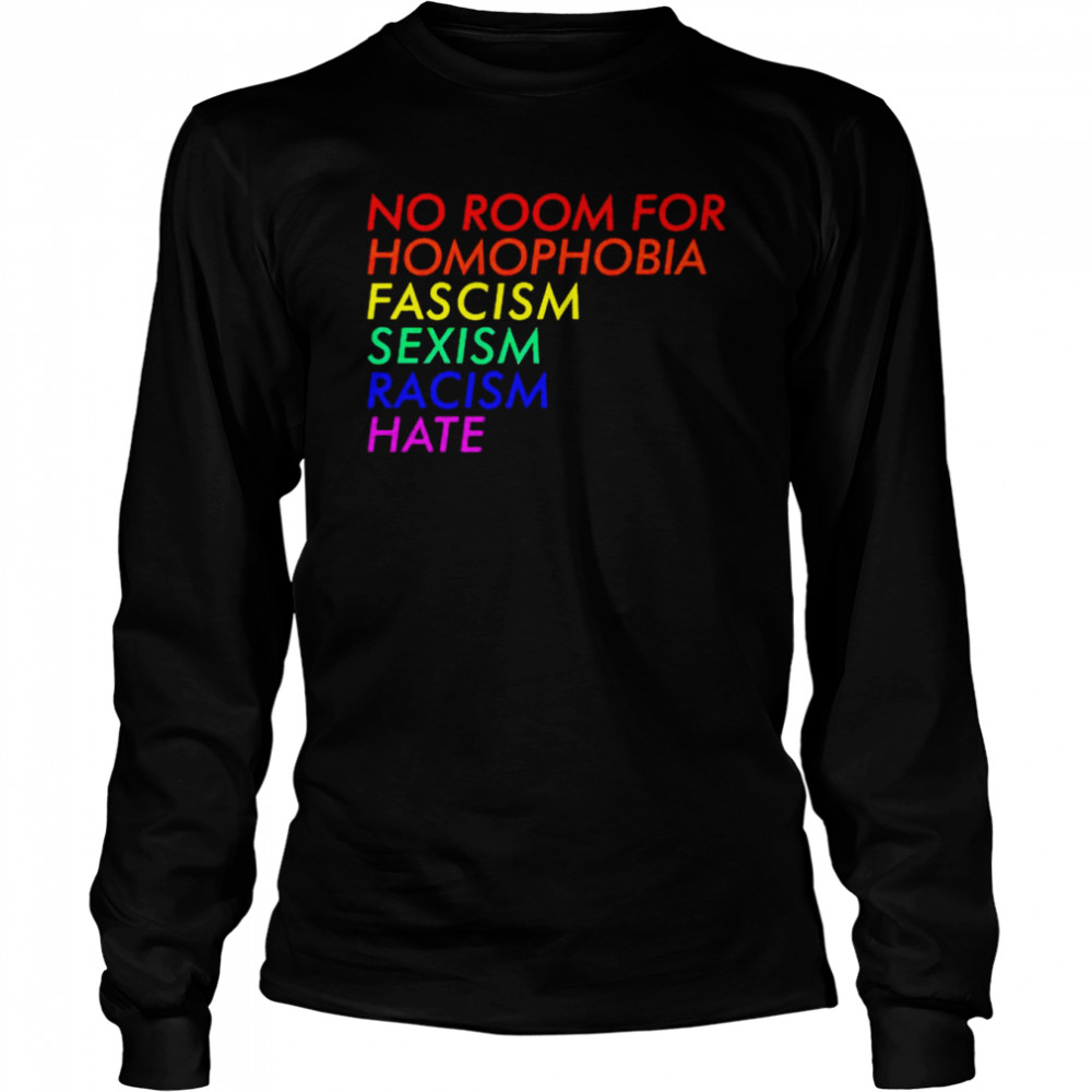 No room for homophobia fascism sexism racism hate shirt Long Sleeved T-shirt