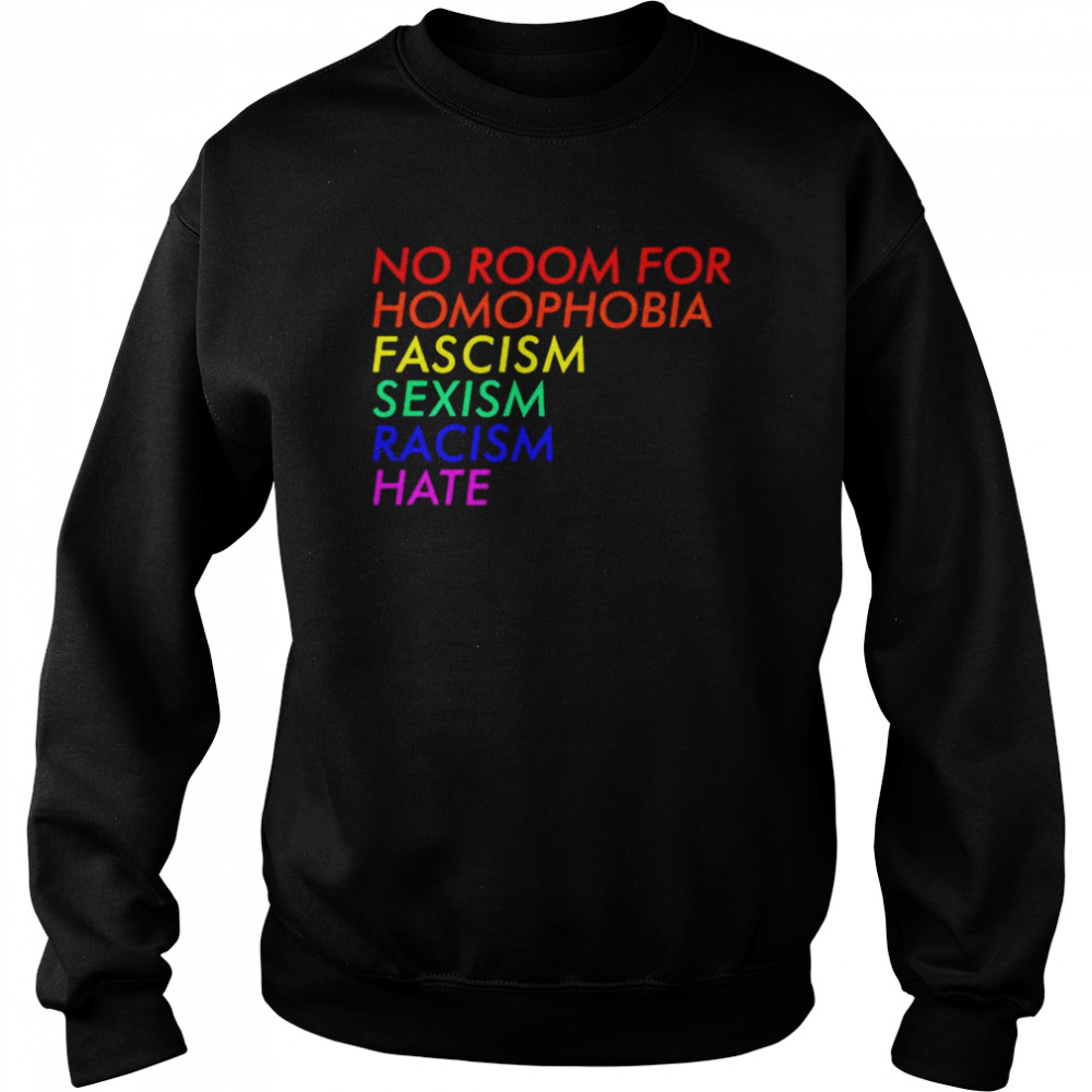 No room for homophobia fascism sexism racism hate shirt Unisex Sweatshirt