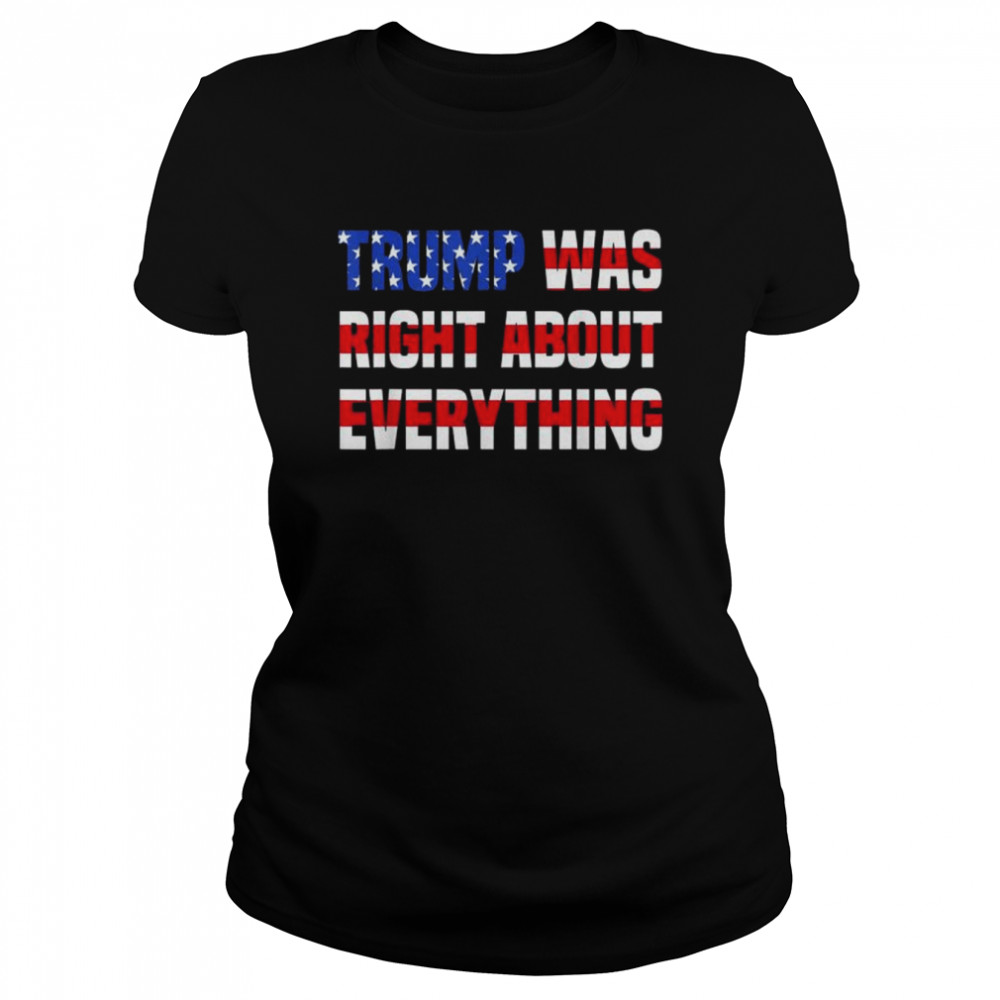 Pro Donald Trump Trump was right about everything shirt Classic Women's T-shirt