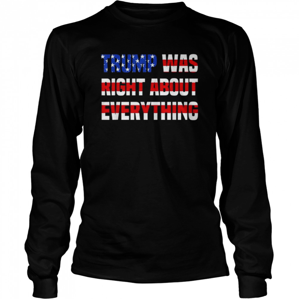Pro Donald Trump Trump was right about everything shirt Long Sleeved T-shirt