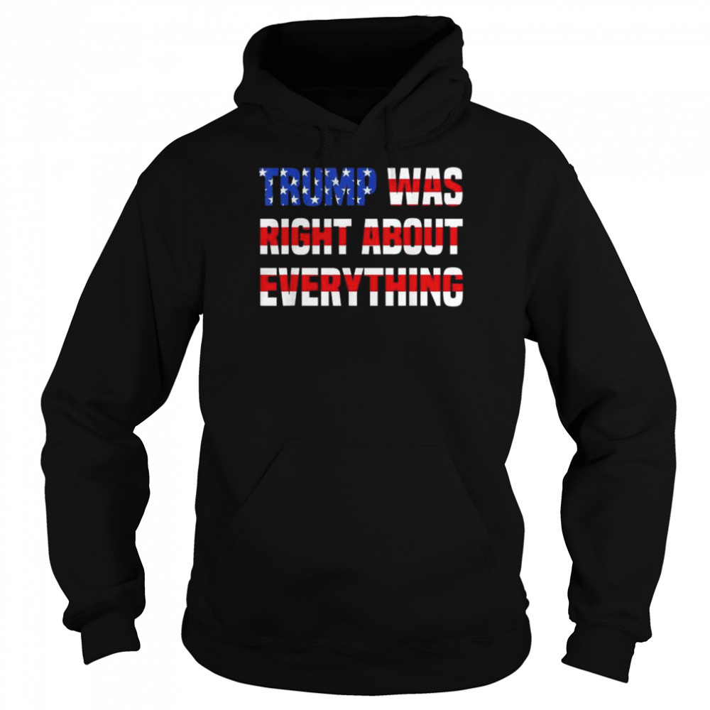 Pro Donald Trump Trump was right about everything shirt Unisex Hoodie