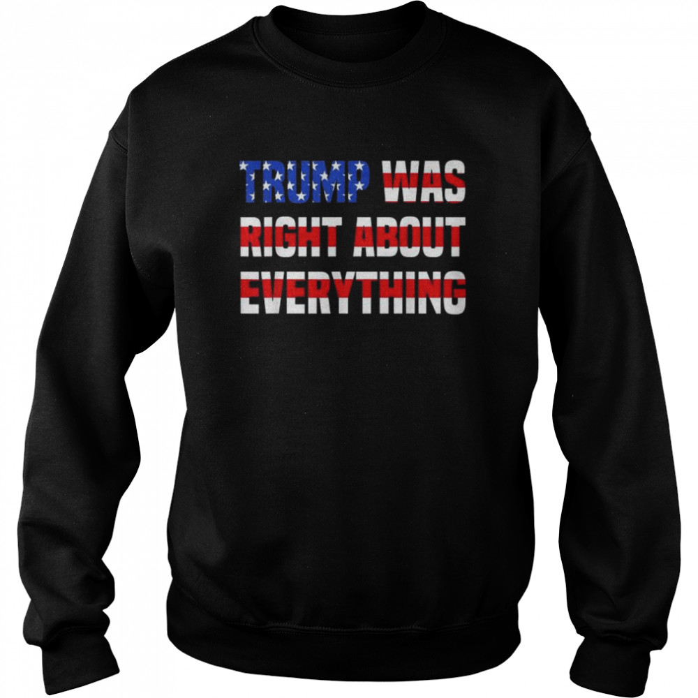 Pro Donald Trump Trump was right about everything shirt Unisex Sweatshirt