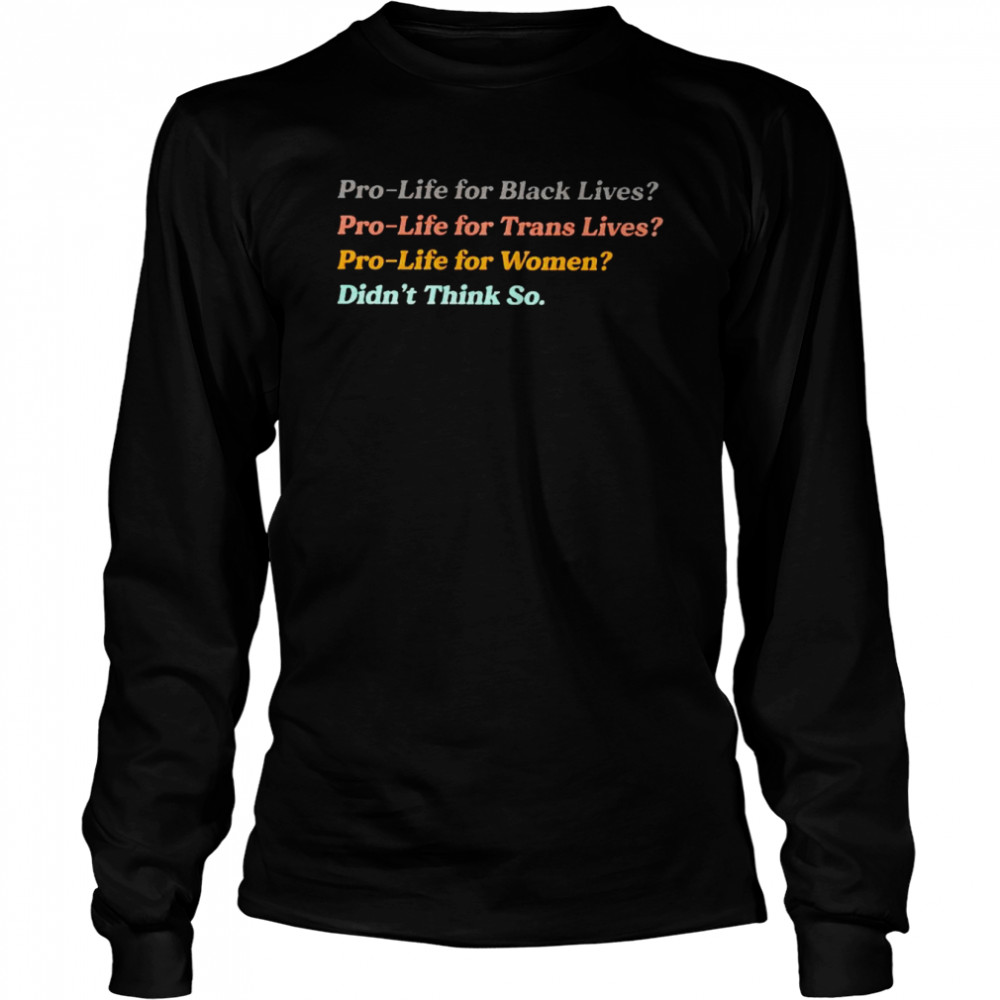 Pro-life for women didn’t think so shirt Long Sleeved T-shirt