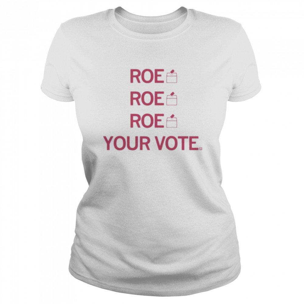 Roe Roe Roe Your Vote  Classic Women's T-shirt