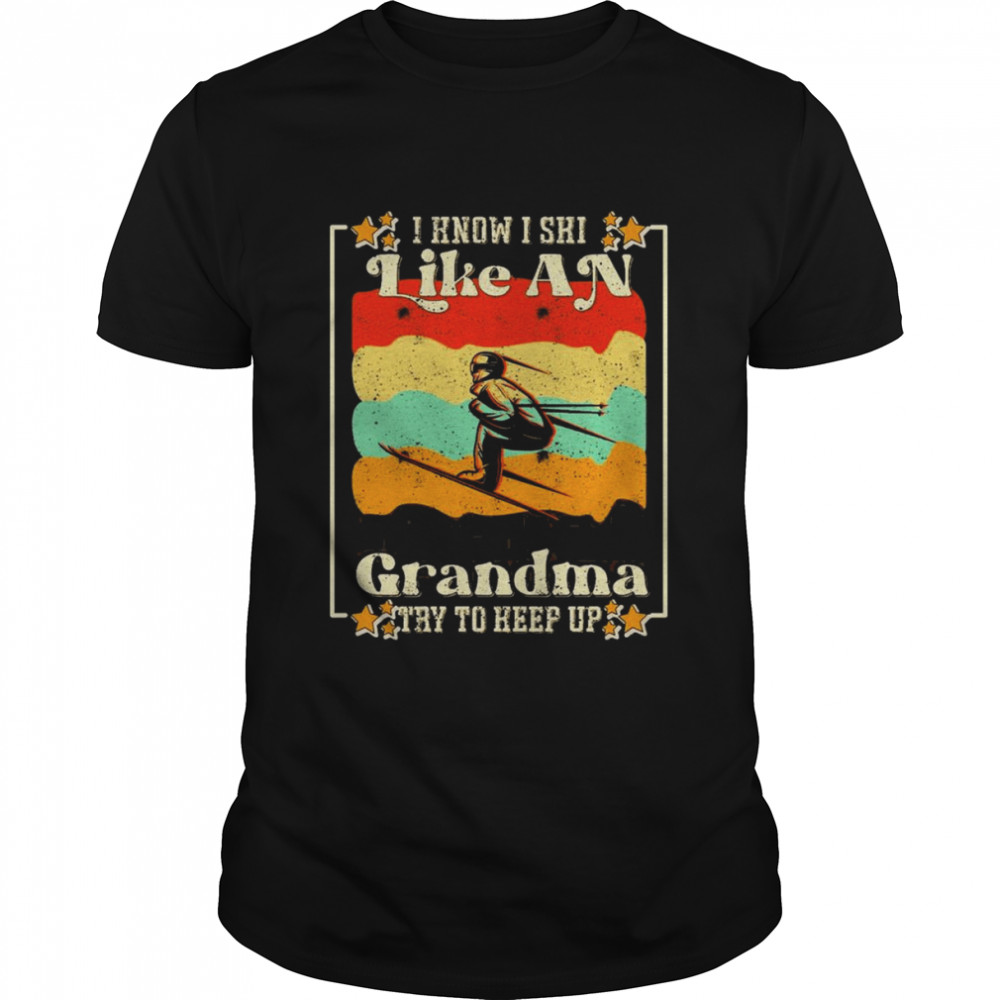 Skiing Quote I Know I Ski Like An Grandma Try To Keep Up  Classic Men's T-shirt