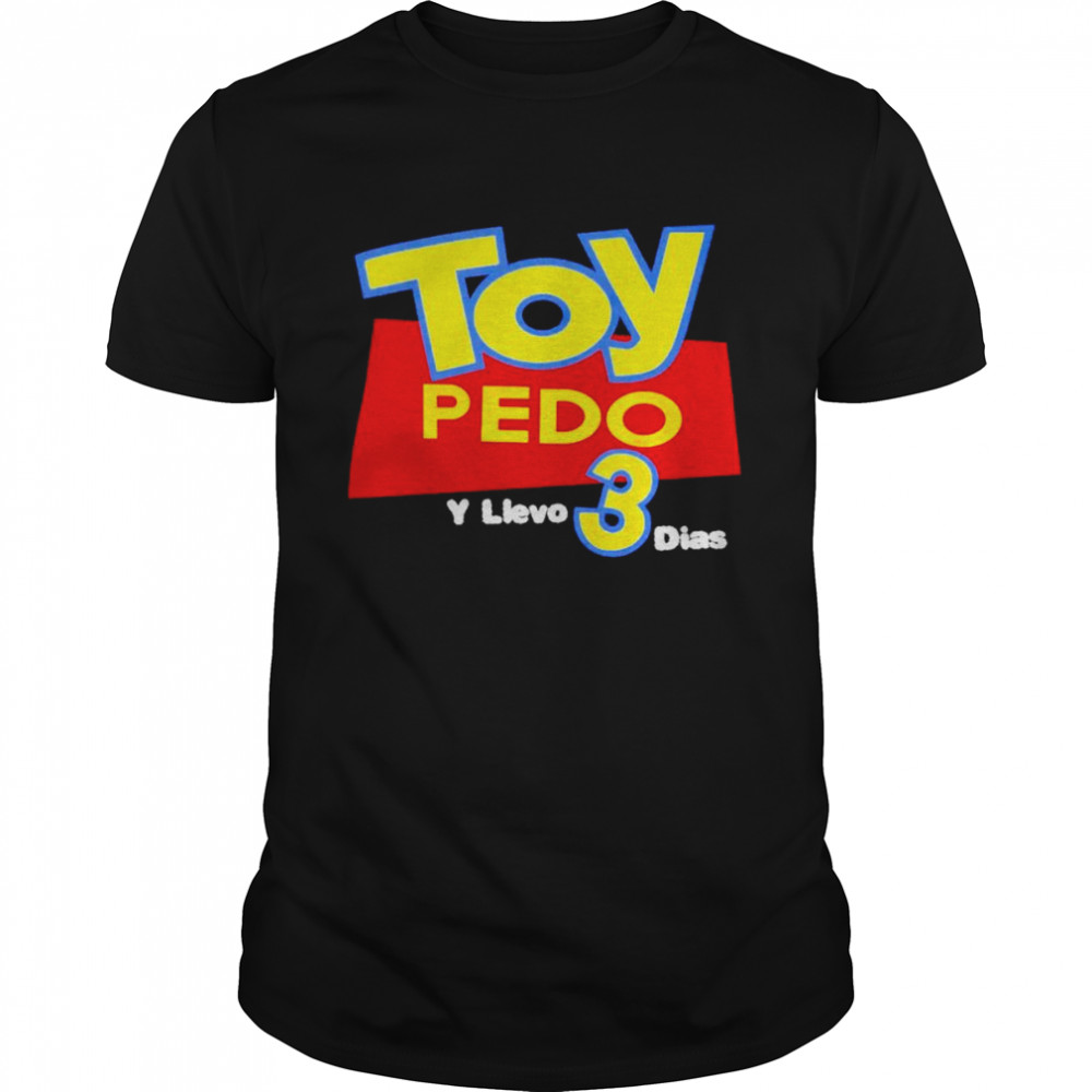 Toy Pedo Y Llevo 3 Dias shirt