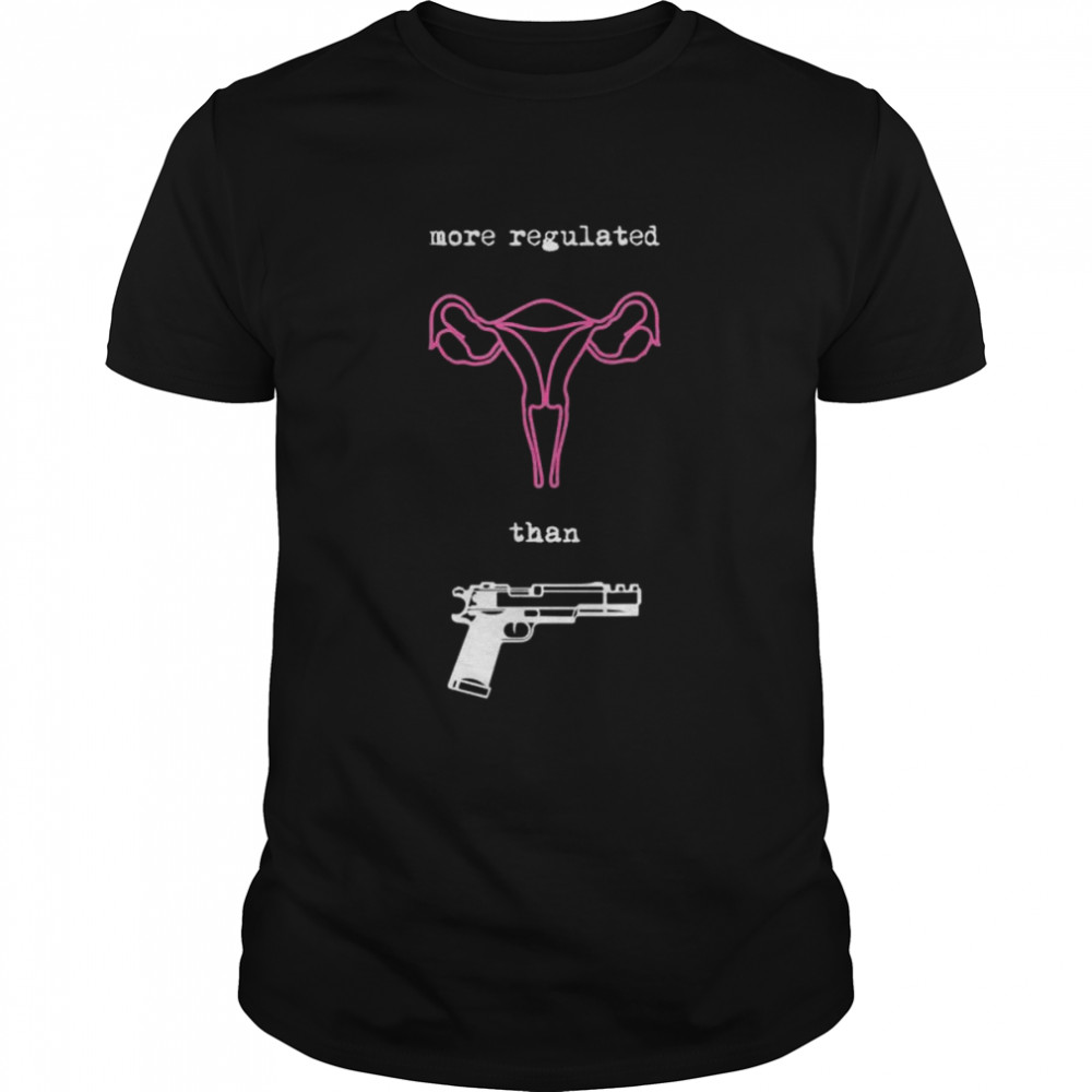 Uterus more regulated than guns pro choice reproductive shirt