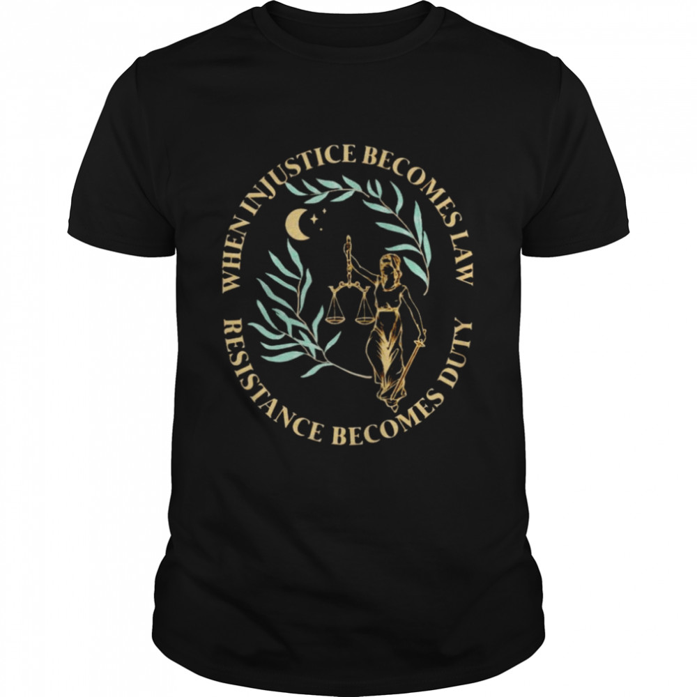 When injustice becomes law resistance becomes duty shirt