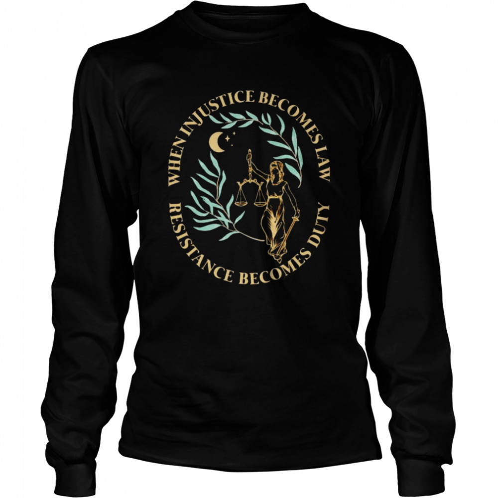 When injustice becomes law resistance becomes duty shirt Long Sleeved T-shirt